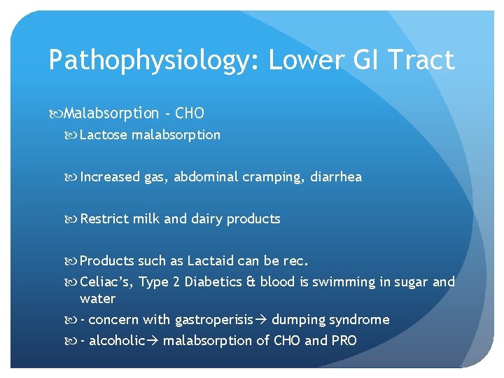 Pathophysiology: Lower GI Tract Malabsorption - CHO Lactose malabsorption Increased gas, abdominal cramping, diarrhea