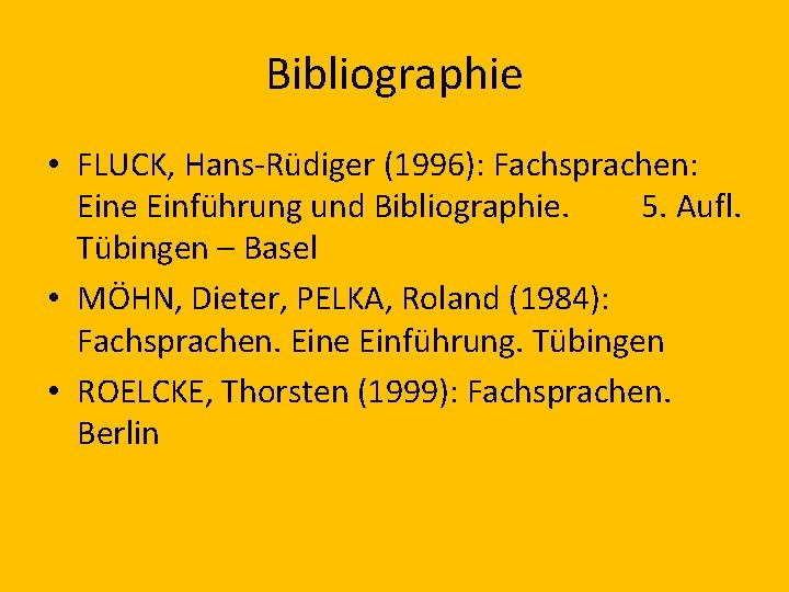 Bibliographie • FLUCK, Hans-Rüdiger (1996): Fachsprachen: Eine Einführung und Bibliographie. 5. Aufl. Tübingen –
