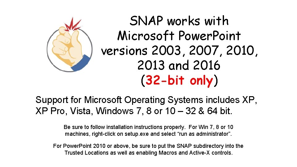 SNAP works with Microsoft Power. Point versions 2003, 2007, 2010, 2013 and 2016 (32