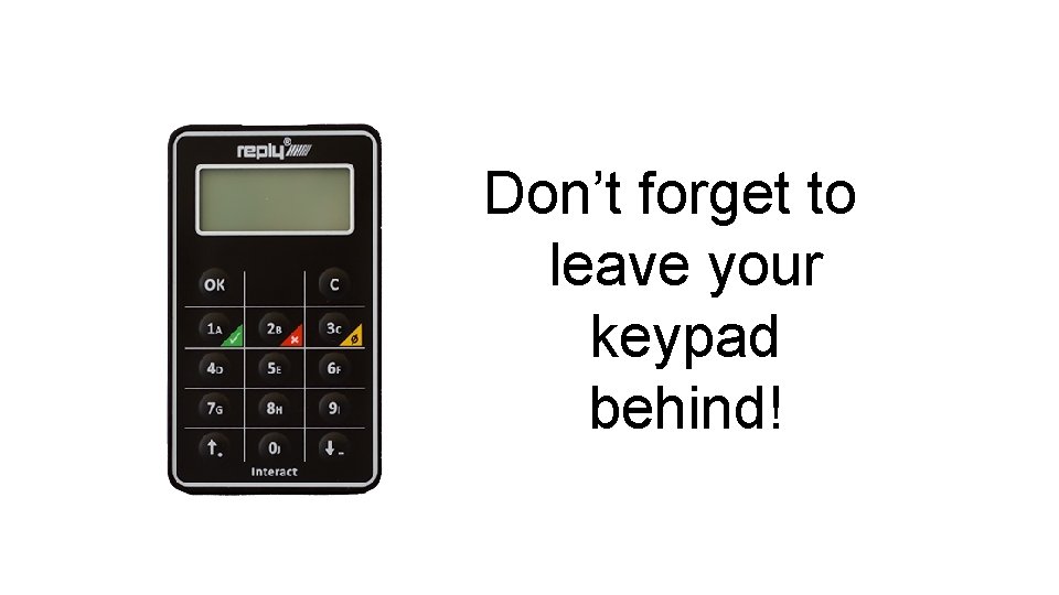 Don’t forget to leave your keypad behind! 