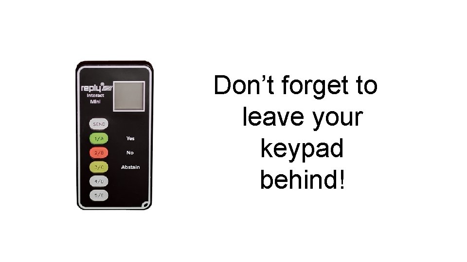 Don’t forget to leave your keypad behind! 