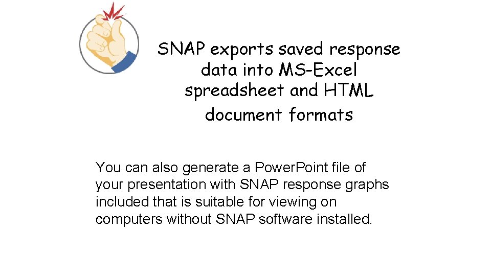 SNAP exports saved response data into MS-Excel spreadsheet and HTML document formats You can