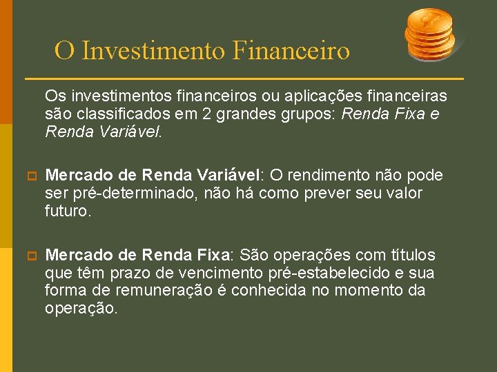 O Investimento Financeiro Os investimentos financeiros ou aplicações financeiras são classificados em 2 grandes