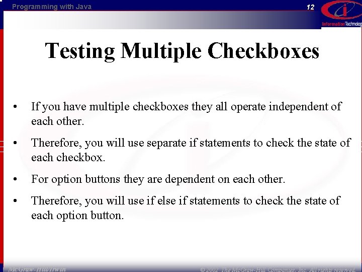 Programming with Java 12 Testing Multiple Checkboxes • If you have multiple checkboxes they