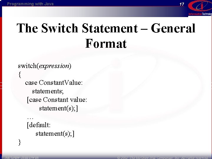 Programming with Java 17 The Switch Statement – General Format switch(expression) { case Constant.