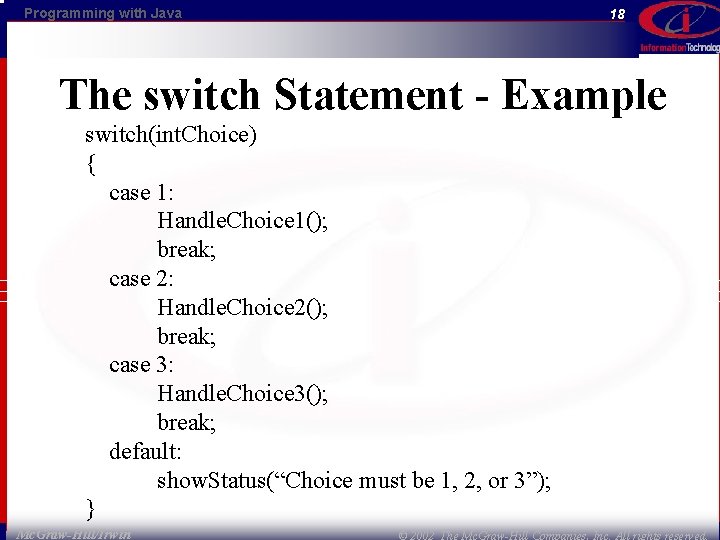 Programming with Java 18 The switch Statement - Example switch(int. Choice) { case 1: