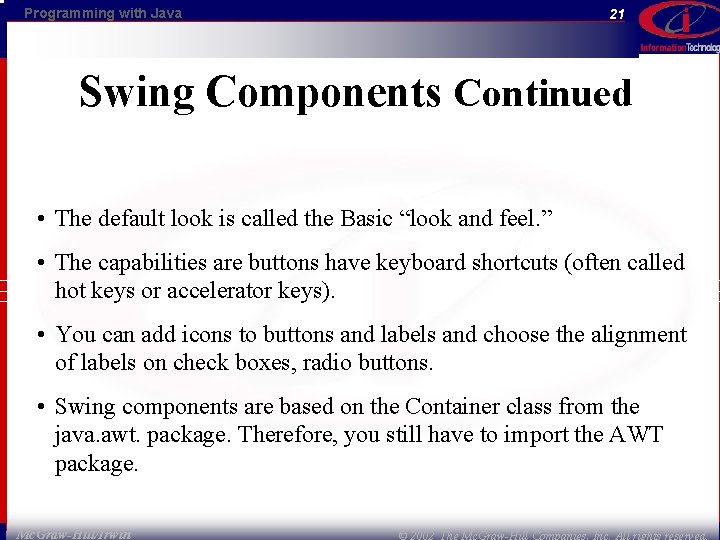 Programming with Java 21 Swing Components Continued • The default look is called the