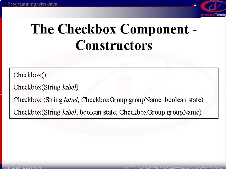 Programming with Java 5 The Checkbox Component - Constructors Checkbox() Checkbox(String label) Checkbox (String