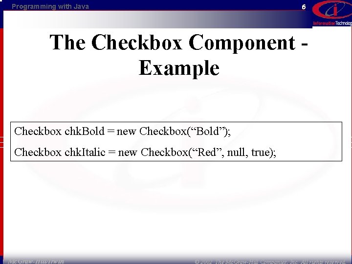 Programming with Java 6 The Checkbox Component - Example Checkbox chk. Bold = new