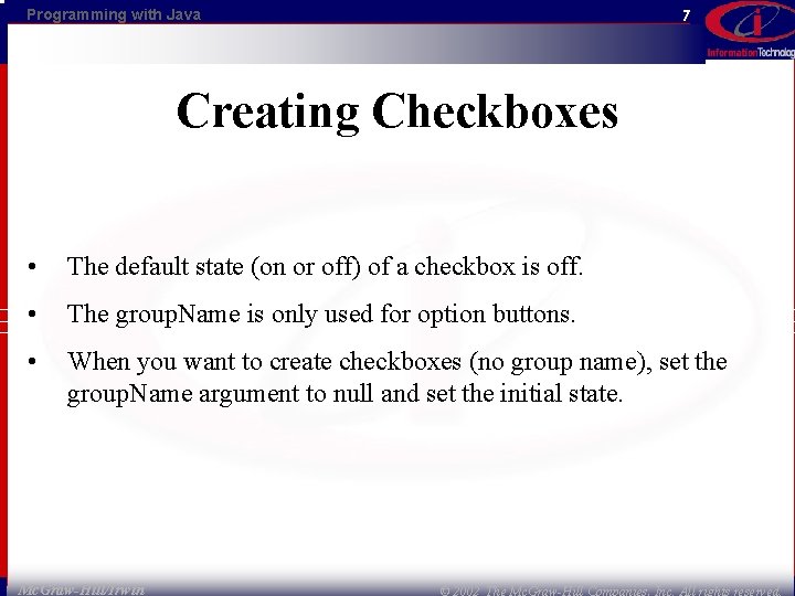 Programming with Java 7 Creating Checkboxes • The default state (on or off) of