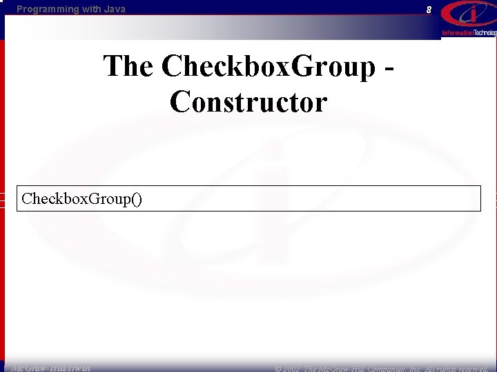 Programming with Java 8 The Checkbox. Group - Constructor Checkbox. Group() Mc. Graw-Hill/Irwin ©