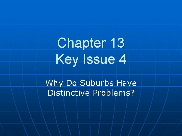 Chapter 13 Key Issue 4 Why Do Suburbs Have Distinctive Problems? 