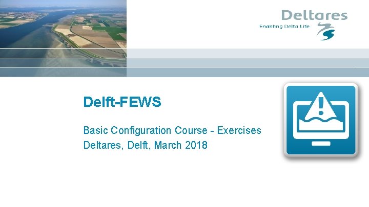 Delft-FEWS Basic Configuration Course - Exercises Deltares, Delft, March 2018 