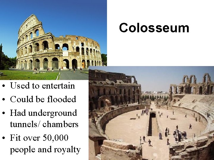 Colosseum • Used to entertain • Could be flooded • Had underground tunnels/ chambers