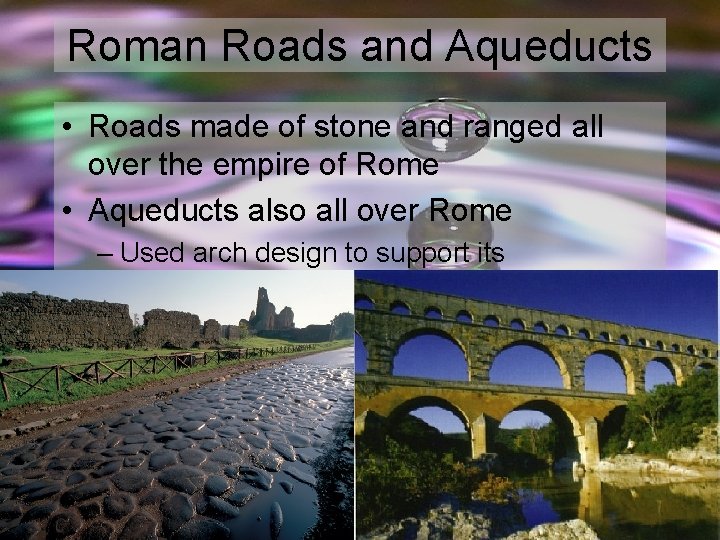 Roman Roads and Aqueducts • Roads made of stone and ranged all over the