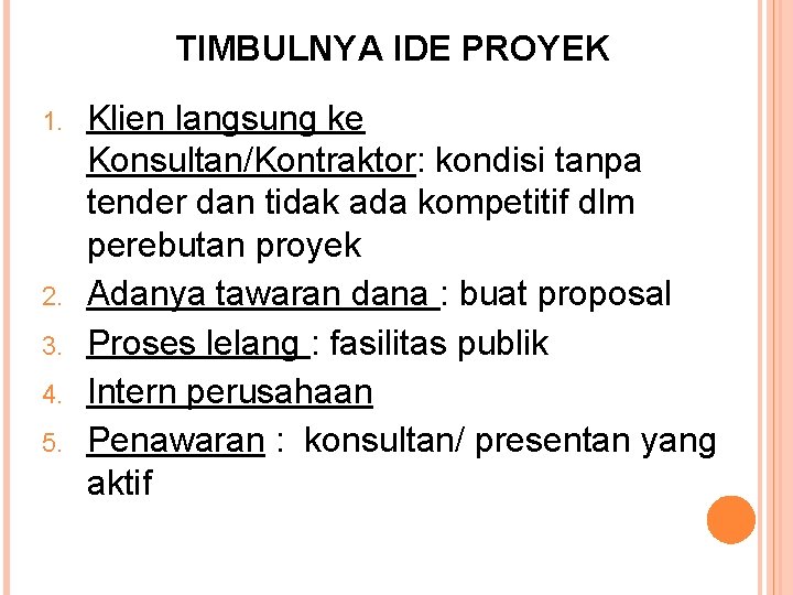 TIMBULNYA IDE PROYEK 1. 2. 3. 4. 5. Klien langsung ke Konsultan/Kontraktor: kondisi tanpa