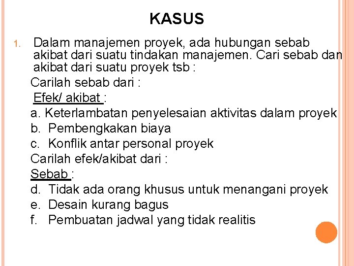 KASUS 1. Dalam manajemen proyek, ada hubungan sebab akibat dari suatu tindakan manajemen. Cari