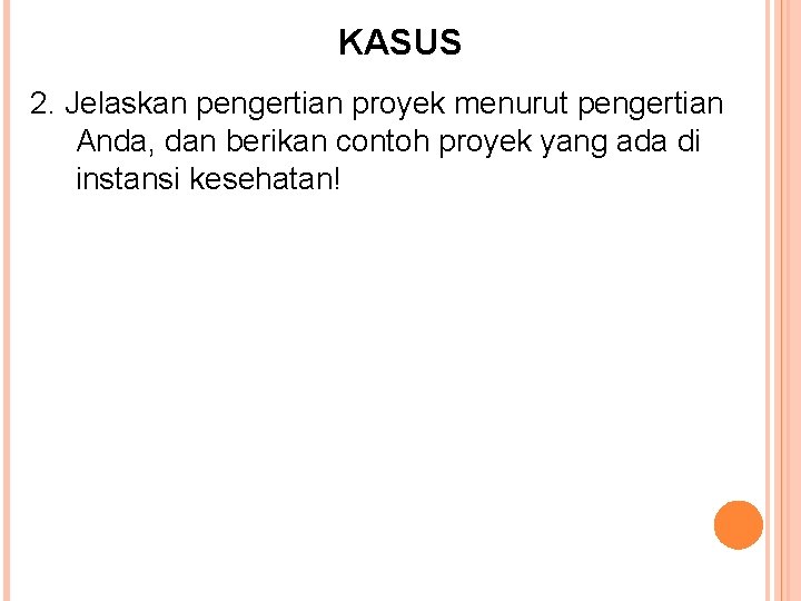 KASUS 2. Jelaskan pengertian proyek menurut pengertian Anda, dan berikan contoh proyek yang ada