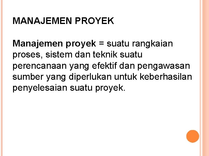 MANAJEMEN PROYEK Manajemen proyek = suatu rangkaian proses, sistem dan teknik suatu perencanaan yang