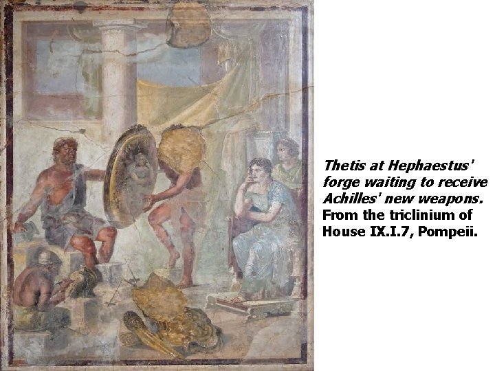 Thetis at Hephaestus' forge waiting to receive Achilles' new weapons. From the triclinium of Thetis at Hephaestus' forge waiting to receive Achilles' new weapons. From the triclinium of