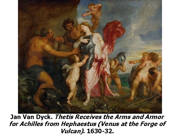 Jan Van Dyck. Thetis Receives the Arms and Armor for Achilles from Hephaestus (Venus Jan Van Dyck. Thetis Receives the Arms and Armor for Achilles from Hephaestus (Venus