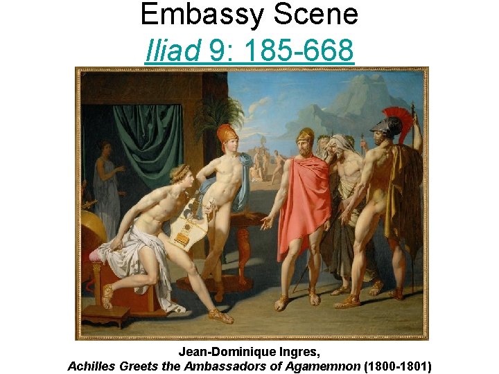 Embassy Scene Iliad 9: 185 -668 Jean-Dominique Ingres, Achilles Greets the Ambassadors of Agamemnon Embassy Scene Iliad 9: 185 -668 Jean-Dominique Ingres, Achilles Greets the Ambassadors of Agamemnon