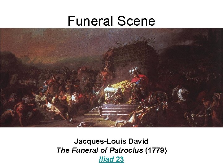Funeral Scene Jacques-Louis David The Funeral of Patroclus (1779) Iliad 23 Funeral Scene Jacques-Louis David The Funeral of Patroclus (1779) Iliad 23
