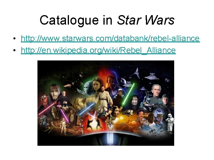 Catalogue in Star Wars • http: //www. starwars. com/databank/rebel-alliance • http: //en. wikipedia. org/wiki/Rebel_Alliance Catalogue in Star Wars • http: //www. starwars. com/databank/rebel-alliance • http: //en. wikipedia. org/wiki/Rebel_Alliance