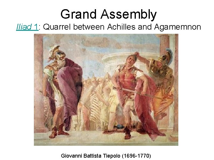 Grand Assembly Iliad 1: Quarrel between Achilles and Agamemnon Giovanni Battista Tiepolo (1696 -1770) Grand Assembly Iliad 1: Quarrel between Achilles and Agamemnon Giovanni Battista Tiepolo (1696 -1770)