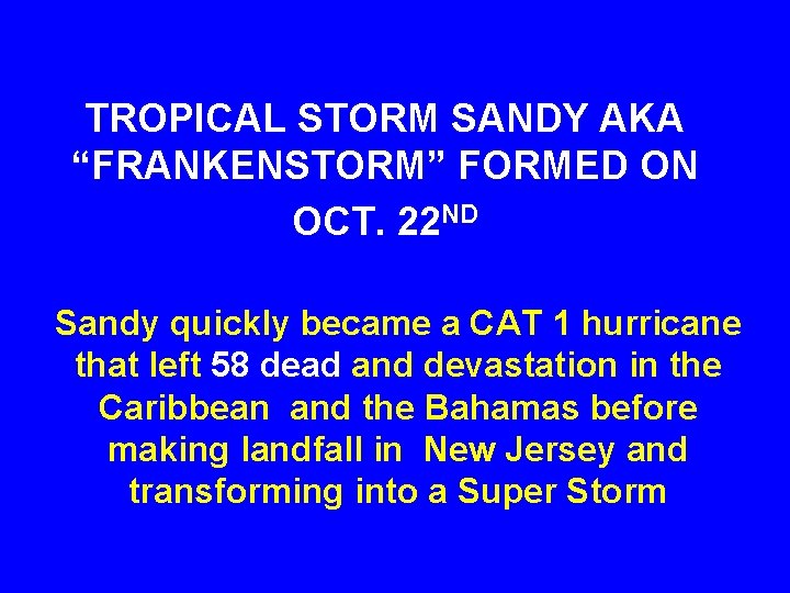 TROPICAL STORM SANDY AKA “FRANKENSTORM” FORMED ON OCT. 22 ND Sandy quickly became a