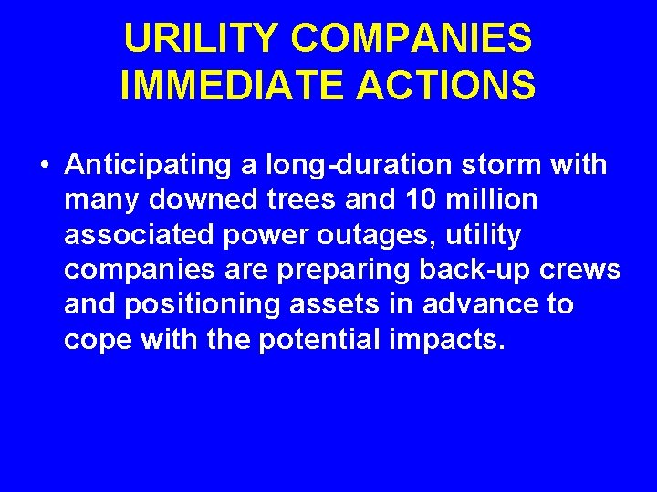 URILITY COMPANIES IMMEDIATE ACTIONS • Anticipating a long-duration storm with many downed trees and