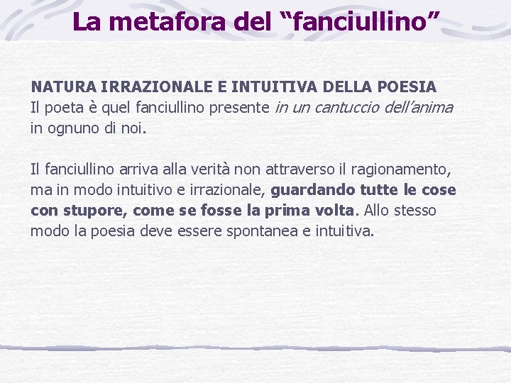 La metafora del “fanciullino” NATURA IRRAZIONALE E INTUITIVA DELLA POESIA Il poeta è quel