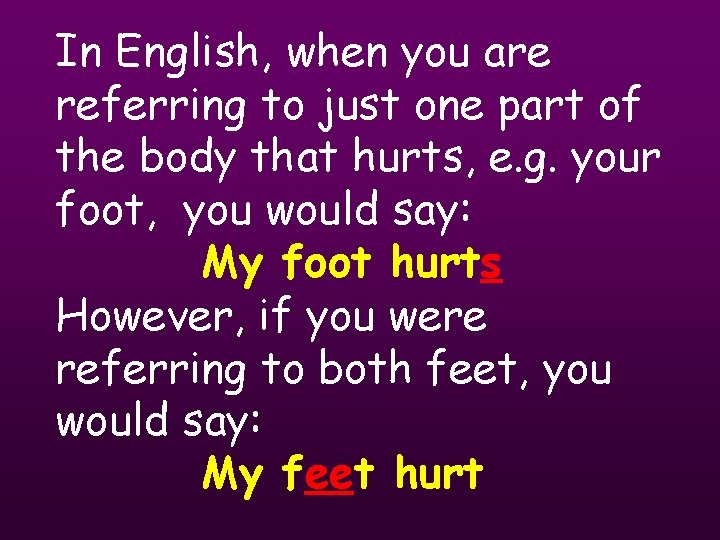 In English, when you are referring to just one part of the body that