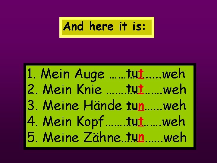 And here it is: tut 1. Mein Auge ………. . . . weh tut