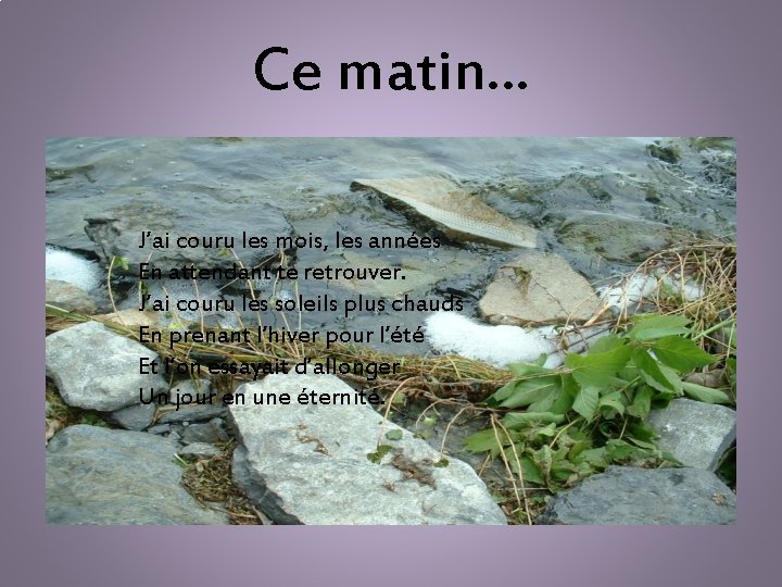 Ce matin… J’ai couru les mois, les années En attendant te retrouver. J’ai couru