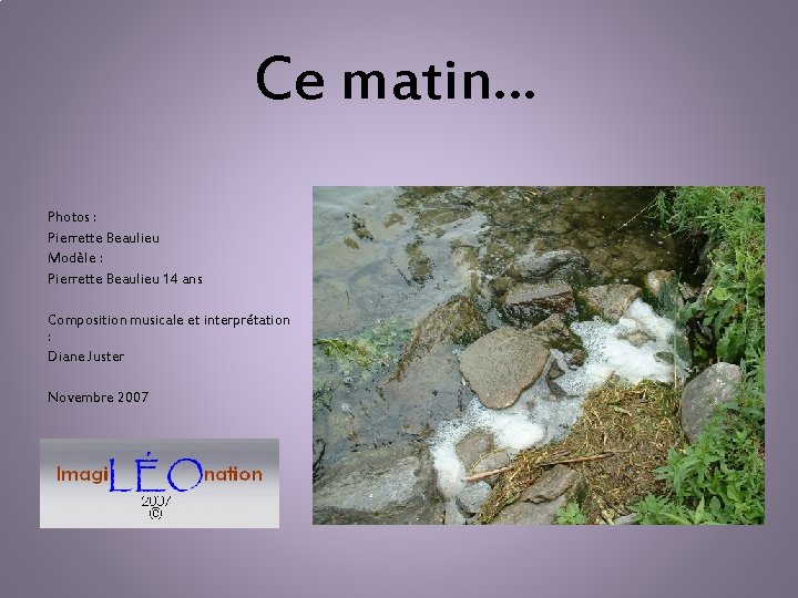 Ce matin… Photos : Pierrette Beaulieu Modèle : Pierrette Beaulieu 14 ans Composition musicale