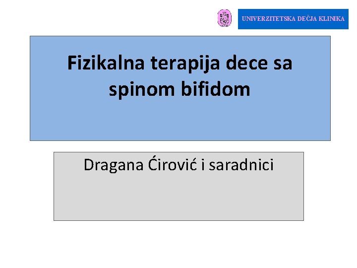 UNIVERZITETSKA DEČJA KLINIKA Fizikalna terapija dece sa spinom bifidom Dragana Ćirović i saradnici UNIVERZITETSKA DEČJA KLINIKA Fizikalna terapija dece sa spinom bifidom Dragana Ćirović i saradnici