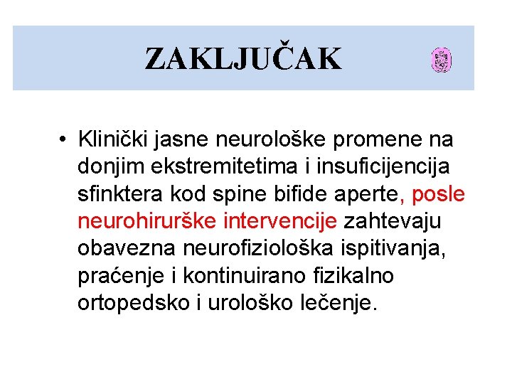 ZAKLJUČAK • Klinički jasne neurološke promene na donjim ekstremitetima i insuficijencija sfinktera kod spine ZAKLJUČAK • Klinički jasne neurološke promene na donjim ekstremitetima i insuficijencija sfinktera kod spine