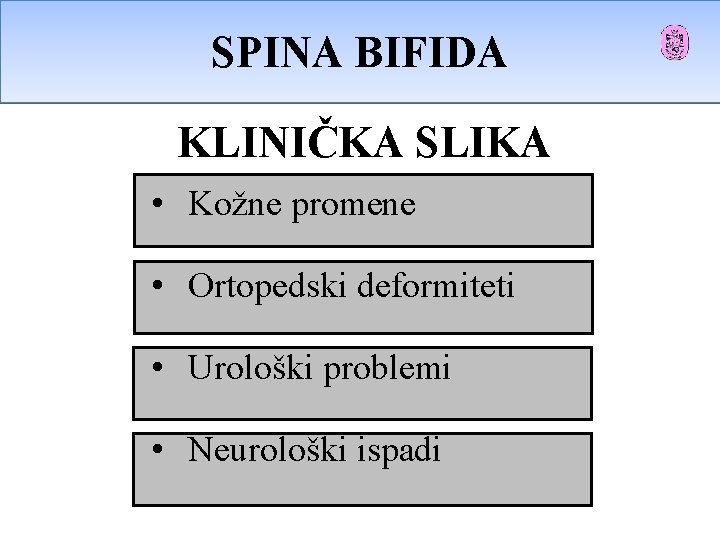 SPINA BIFIDA OCCULTA SPINA BIFIDA KLINIČKA SLIKA • Kožne promene • Ortopedski deformiteti • SPINA BIFIDA OCCULTA SPINA BIFIDA KLINIČKA SLIKA • Kožne promene • Ortopedski deformiteti •