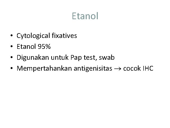 Etanol • • Cytological fixatives Etanol 95% Digunakan untuk Pap test, swab Mempertahankan antigenisitas