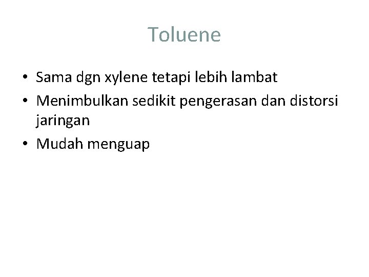 Toluene • Sama dgn xylene tetapi lebih lambat • Menimbulkan sedikit pengerasan distorsi jaringan