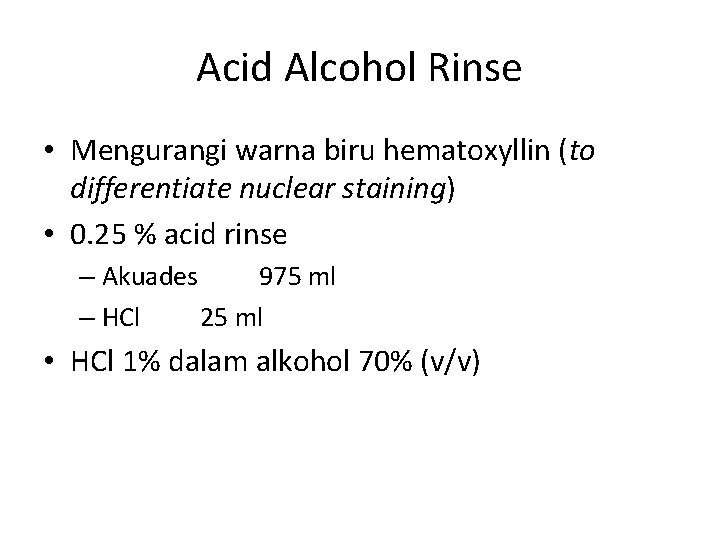 Acid Alcohol Rinse • Mengurangi warna biru hematoxyllin (to differentiate nuclear staining) • 0.