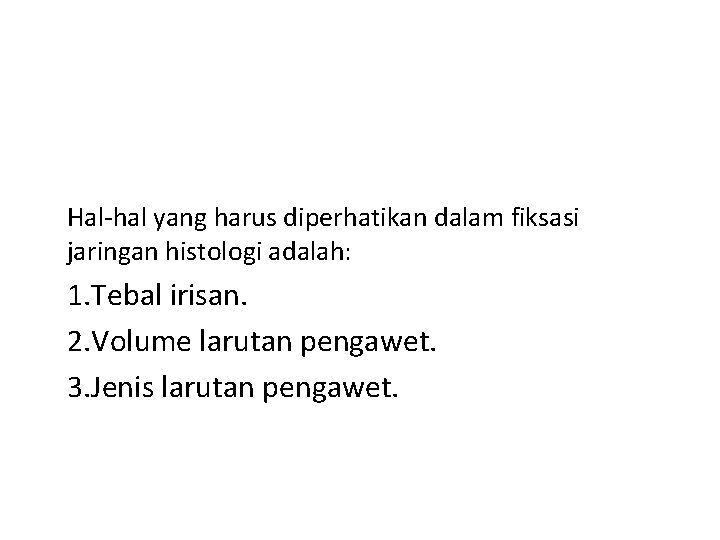 Hal-hal yang harus diperhatikan dalam fiksasi jaringan histologi adalah: 1. Tebal irisan. 2. Volume