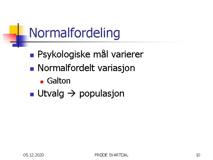 Normalfordeling n n Psykologiske mål varierer Normalfordelt variasjon n n Galton Utvalg populasjon 05.