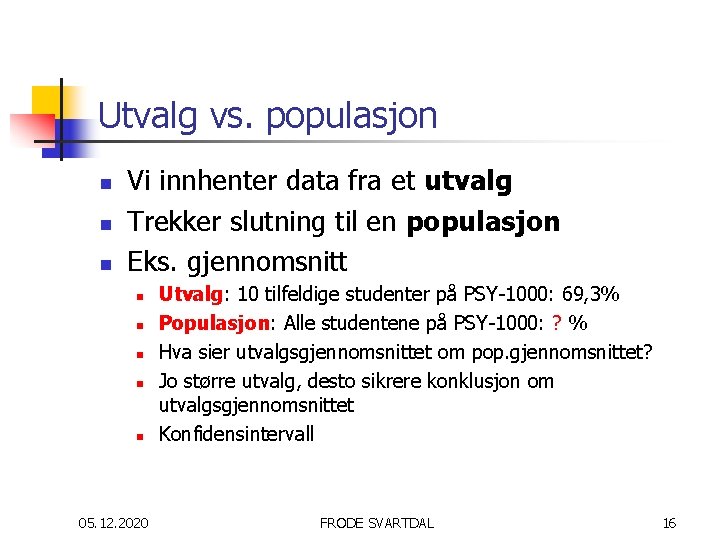 Utvalg vs. populasjon n Vi innhenter data fra et utvalg Trekker slutning til en