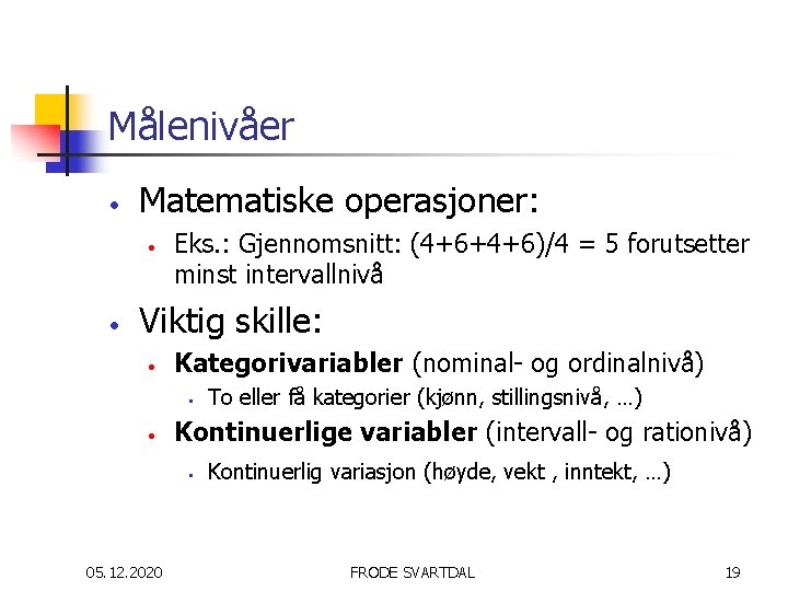 Målenivåer • Matematiske operasjoner: • • Eks. : Gjennomsnitt: (4+6+4+6)/4 = 5 forutsetter minst