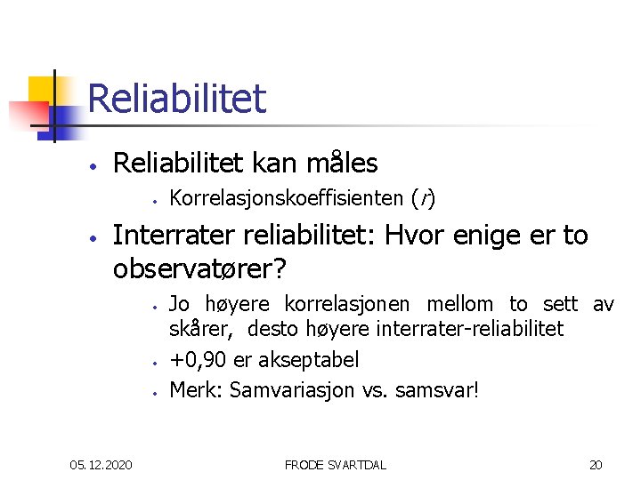 Reliabilitet • Reliabilitet kan måles • • Korrelasjonskoeffisienten (r) Interrater reliabilitet: Hvor enige er