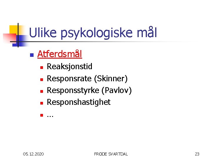 Ulike psykologiske mål n Atferdsmål n n n 05. 12. 2020 Reaksjonstid Responsrate (Skinner)