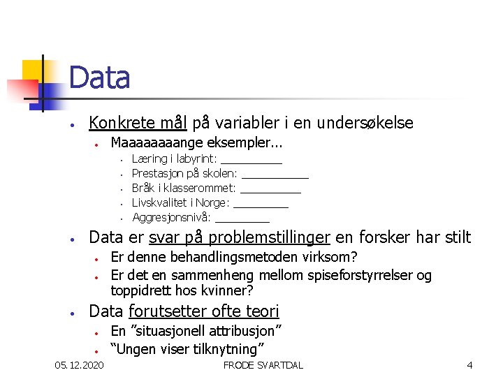 Data • Konkrete mål på variabler i en undersøkelse • Maaaange eksempler. . .