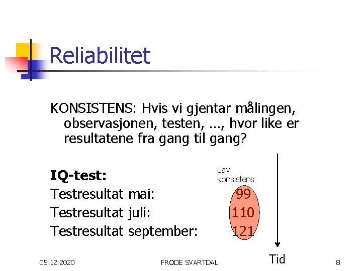 Reliabilitet KONSISTENS: Hvis vi gjentar målingen, observasjonen, testen, …, hvor like er resultatene fra